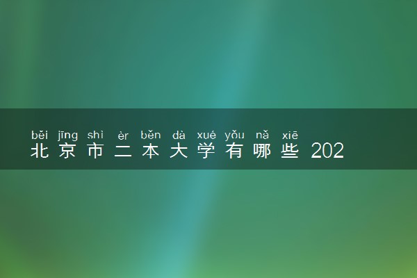 北京市二本大学有哪些 2022最新二本高校名单