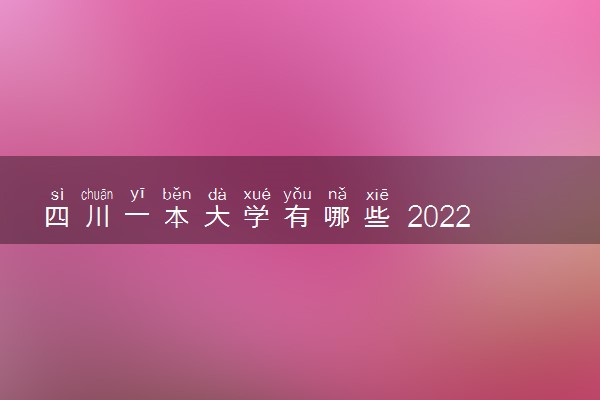 四川一本大学有哪些 2022四川一本高校名单