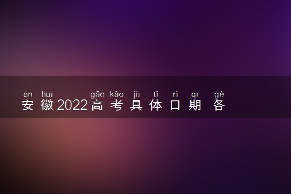 安徽2022高考具体日期 各科考试时间