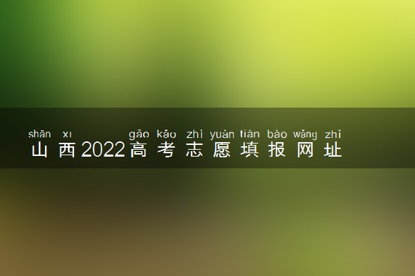 山西2022高考志愿填报网址入口