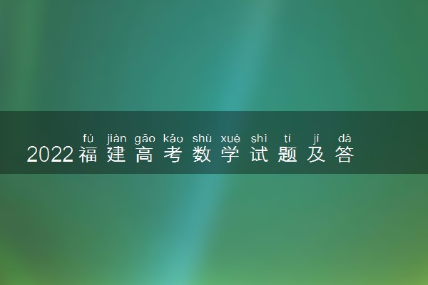 2022福建高考数学试题及答案解析