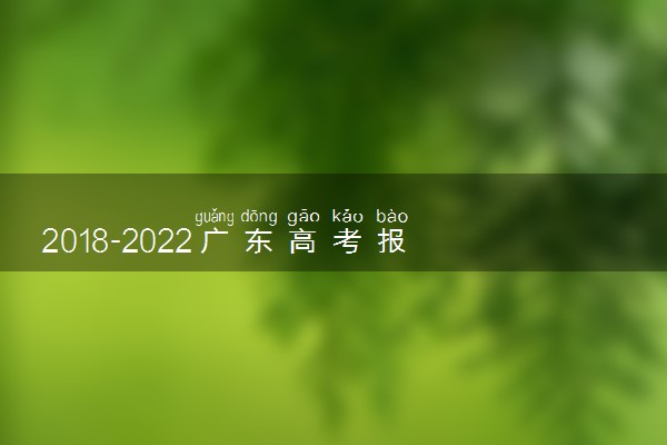 2018-2022广东高考报名人数汇总 历年高考人数是多少