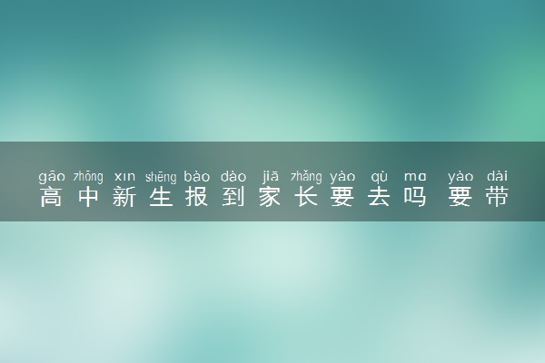 高中新生报到家长要去吗 要带什么