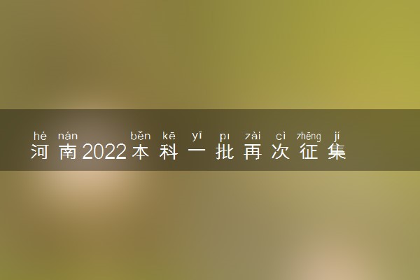 河南2022本科一批再次征集志愿招生计划