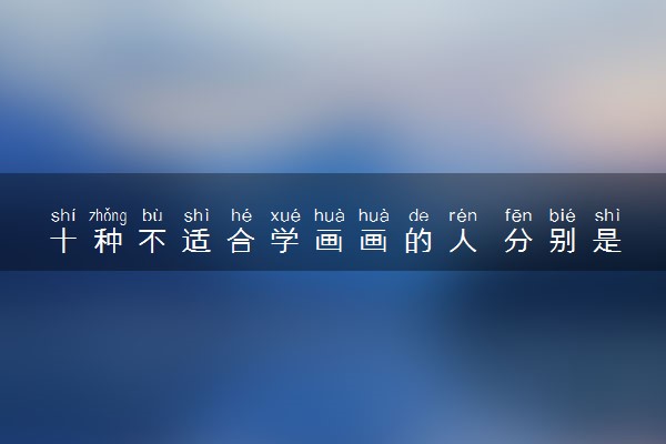 十种不适合学画画的人 分别是哪些人