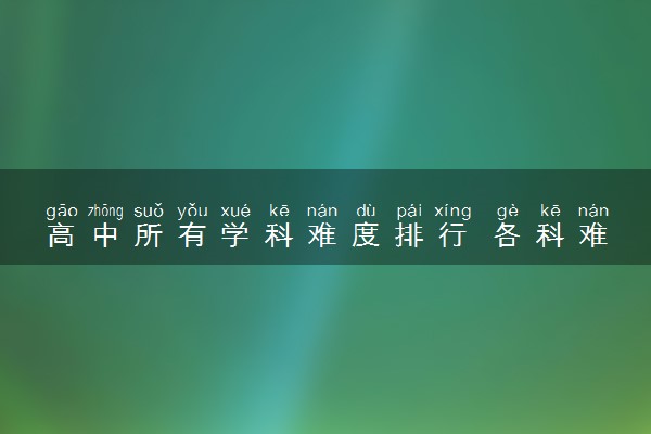 高中所有学科难度排行 各科难易程度对比