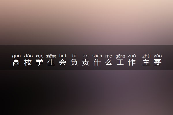 高校学生会负责什么工作 主要都干嘛