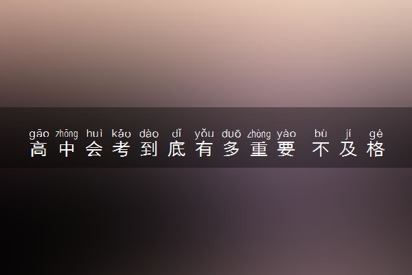 高中会考到底有多重要 不及格怎么办