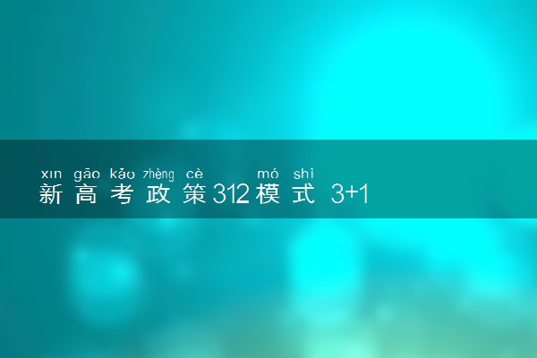 新高考政策312模式 3+1+2的具体内容