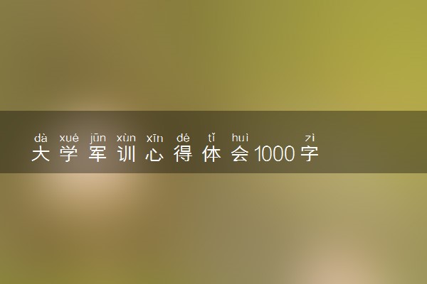 大学军训心得体会1000字 军训有哪些体会