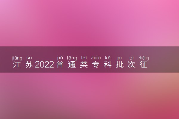 江苏2022普通类专科批次征求志愿投档线