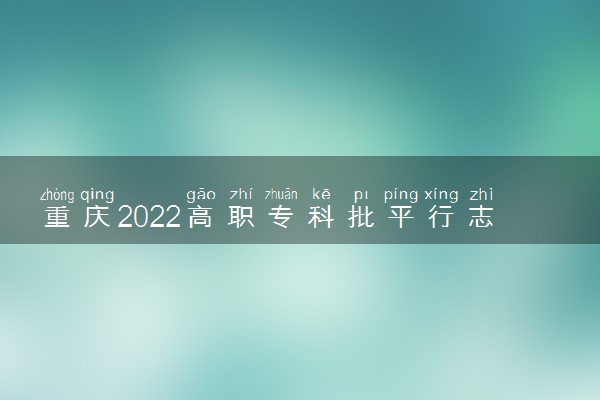 重庆2022高职专科批平行志愿投档最低分数线