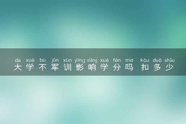 大学不军训影响学分吗 扣多少分