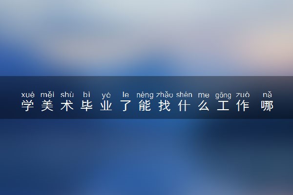 学美术毕业了能找什么工作 哪些职业吃香