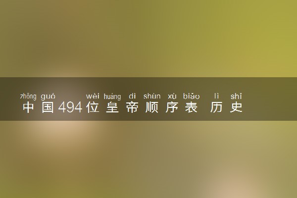 中国494位皇帝顺序表 历史上的皇帝有哪些