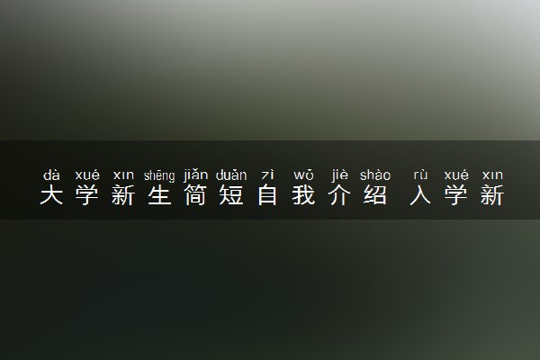 大学新生简短自我介绍 入学新生自我介绍