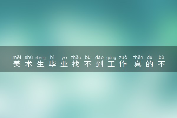 美术生毕业找不到工作 真的不好找工作吗