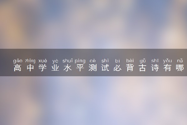 高中学业水平测试必背古诗有哪些