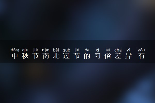 中秋节南北过节的习俗差异 有哪些不同风俗