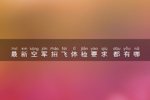最新空军招飞体检要求 都有哪些体检项目