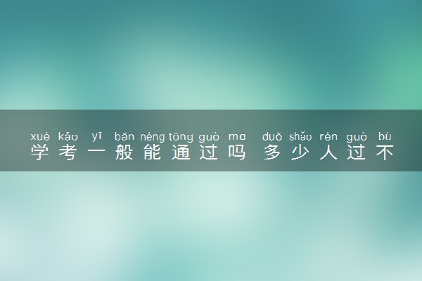 学考一般能通过吗 多少人过不了