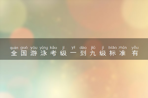 全国游泳考级一到九级标准 有什么要求