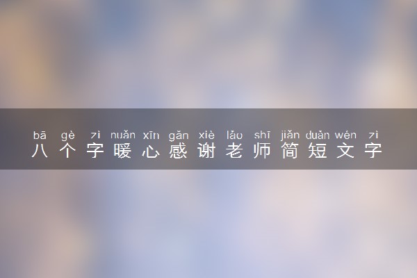 八个字暖心感谢老师简短文字 教师节的感谢语