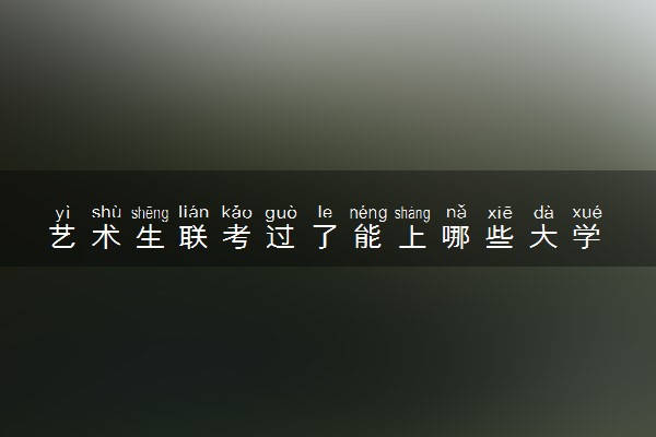 艺术生联考过了能上哪些大学 怎样选择学校