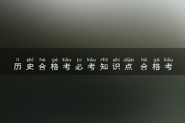 历史合格考必考知识点 合格考不过怎么办