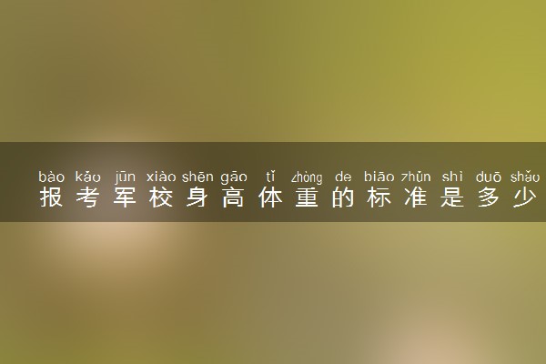 报考军校身高体重的标准是多少 其他要求有哪些