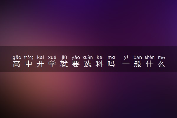 高中开学就要选科吗 一般什么时候选科