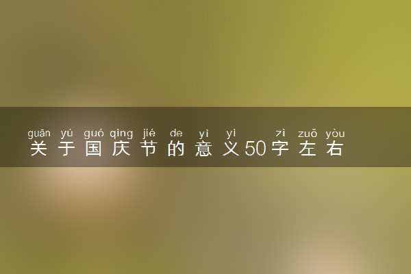 关于国庆节的意义50字左右