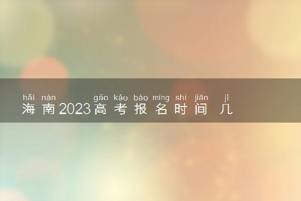 海南2023高考报名时间 几月几号报名