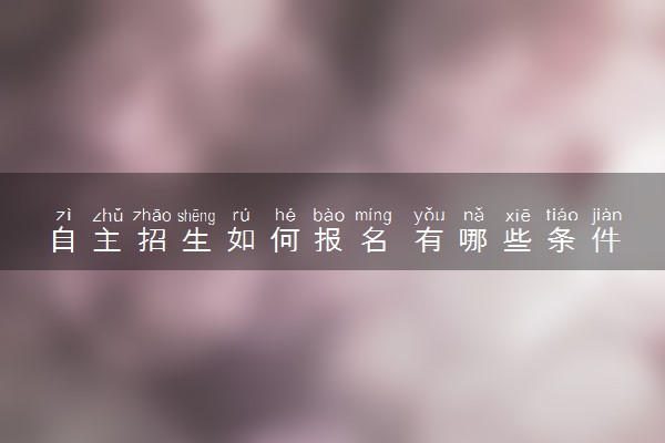 自主招生如何报名 有哪些条件