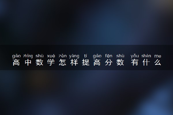 高中数学怎样提高分数 有什么进步神速的方法