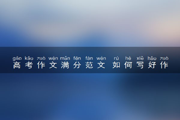 高考作文满分范文 如何写好作文