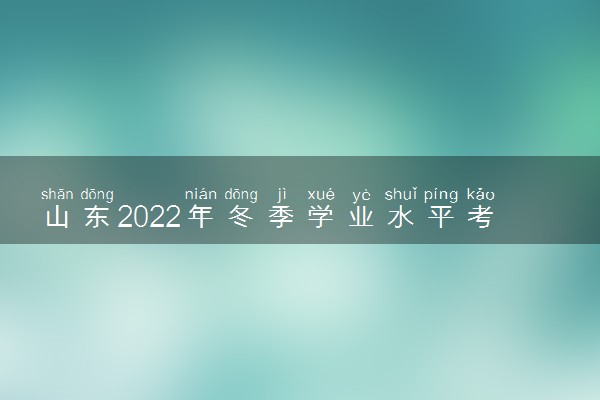 山东2022年冬季学业水平考试时间及安排 什么时候考试