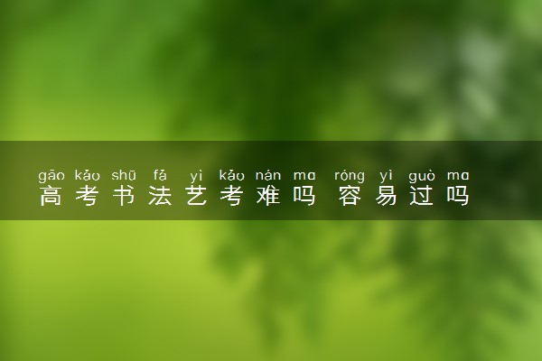 高考书法艺考难吗 容易过吗