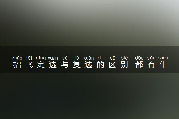 招飞定选与复选的区别 都有什么检查项目