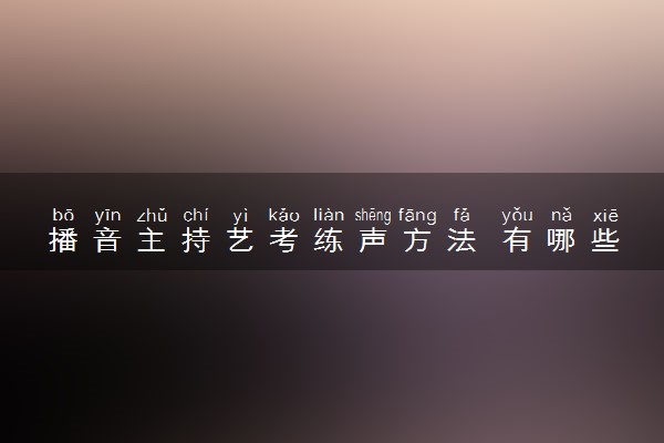 播音主持艺考练声方法 有哪些技巧