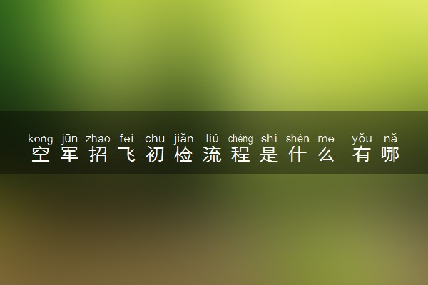 空军招飞初检流程是什么 有哪些检查内容