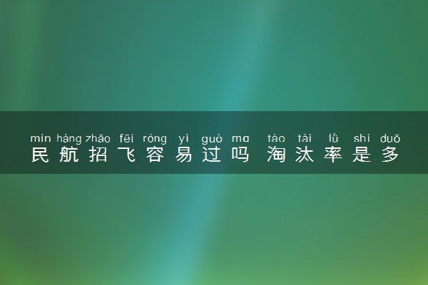 民航招飞容易过吗 淘汰率是多少