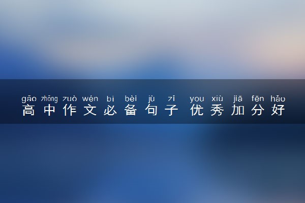 高中作文必备句子 优秀加分好句