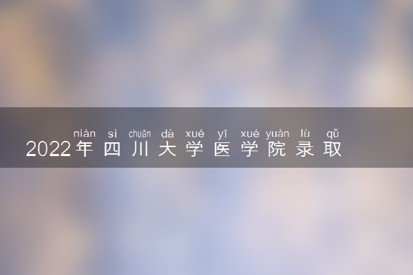 2022年四川大学医学院录取分数线汇总天津市（2023年参考）