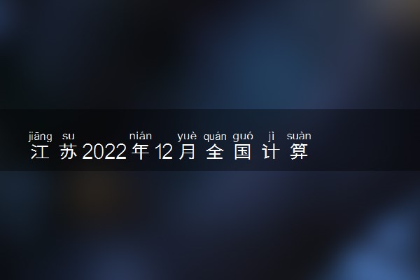 江苏2022年12月全国计算机等级考试报名时间 几号截止