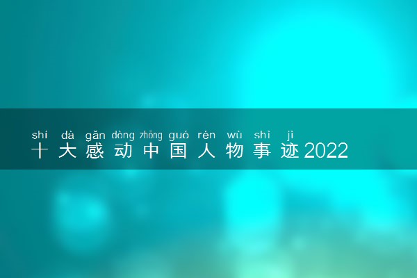 十大感动中国人物事迹2022颁奖词整理