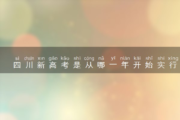 四川新高考是从哪一年开始实行 什么时候启动