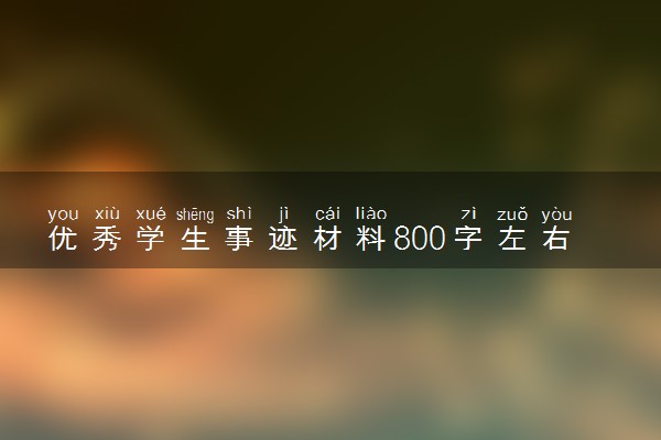 优秀学生事迹材料800字左右 范文精选