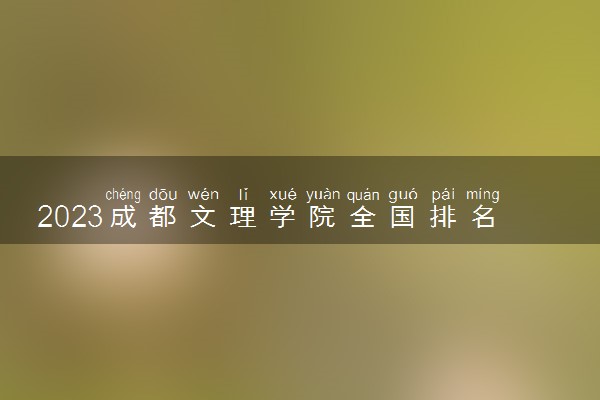 2023成都文理学院全国排名多少位最新 国内第几名