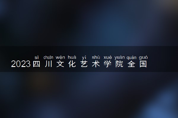 2023四川文化艺术学院全国排名多少位最新 国内第几名